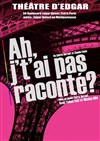 Ah j't'ai pas raconté ? - Théâtre d'Edgar - salle 2