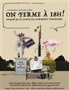 On ferme à 18h ! - Théâtre Saint-Léon