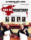 Pas de quartier - Théâtre des 2 Anes