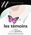 Les témoins - Théâtre du Temps