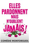 Elles pardonnent mais n'oublient jamais ! - Comédie Montorgueil