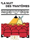 La nuit des fantômes - Théâtre Pixel