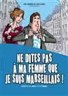 Ne dites pas à ma femme que je suis marseillais ! - La Comédie des Suds