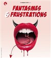 Fantasmes et frustations - La Boite à Rire