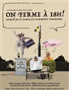 On ferme à 18h ! - Théâtre Francine Vasse