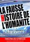 La fausse histoire de l'humanité - Théâtre du Gymnase Marie-Bell - Grande salle