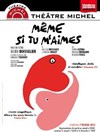 Même si tu m'aimes - Théâtre Michel