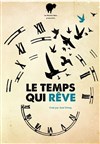 Le temps qui rêve - Théâtre de Ménilmontant - Salle Guy Rétoré