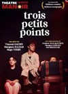 Trois petits points - Théâtre Le Petit Manoir