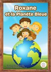 Roxane et la planète bleue - Comédie de Grenoble