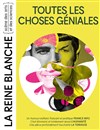 Toutes les choses géniales - La Reine Blanche