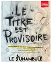 Le titre est provisoire - Le Funambule Montmartre