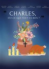 Charles, est-ce que tout va bien ? - Théâtre du Gouvernail