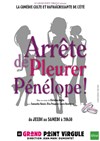 Arrête de pleurer Pénélope ! - Le Grand Point Virgule - Salle Majuscule