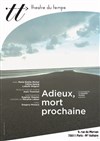 Adieux mort prochaine - Théâtre du Temps