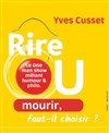 Yves Cusset dans Rire ou mourir, faut-il choisir ? - Théâtre La Ruche 