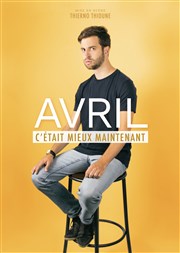 Avril Dans C'était mieux maintenant Le Complexe Caf-Thtre - salle du bas Affiche