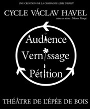 Cycle Vaclav Havel: Vernissage suivi de Audience Thtre de l'Epee De Bois - La Cartoucherie Affiche