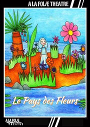 Le Pays des Fleurs A La Folie Thtre - Petite Salle Affiche