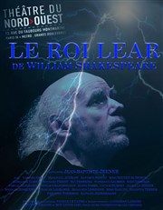 Le Roi Lear (1ère partie) Thtre du Nord Ouest Affiche