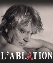 L'Ablation Thtre du Centre Affiche