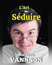 Mathieu Vannson dans l'Art de séduire Thtre de Maistre Affiche