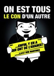 Sébastien Martinez dans On est tous le con d'un autre ... enfin y'en a qui ont de l'avance ! La Boite  Rire Affiche