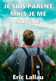 Eric Lallau dans Je suis parent mais je me soigne L'Appart Caf - Caf Thtre Affiche