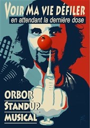 Orbor dans Voir ma vie défiler en attendant la dernière dose L'Atelier Montmartre Affiche