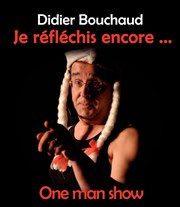 Didier Bouchaud dans Je réfléchis encore ! La Chapelle Affiche