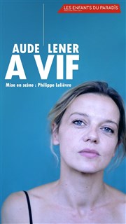 Aude Lener dans À vif Les Enfants du Paradis - Salle 2 Affiche