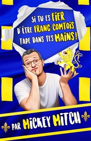 Mickey Mitch dans Si tu es fier d'être franc-comtois tape dans tes mains Comdie de Besanon Affiche