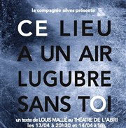 Ce lieu a un air lugubre sans toi Thtre de l'Abri Affiche