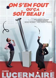 On s'en fout qu'ça soit beau ! Thtre Le Lucernaire Affiche