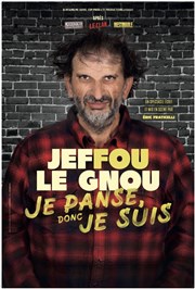 Jeffou le Gnou dans Je panse donc je suis Salle des ftes de Suze-La-Rousse Affiche