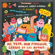 François Hadji-Lazaro et Pigalle présentent : Ma tata, mon pingouin, Gérard et les autres... Centre culturel Robert-Desnos Affiche