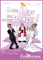 A un doigt du bonheur Comdie Rpublique Affiche