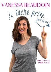 Vanessa Beaudoin dans Je lâche prise pour de bon ! Le petit Theatre de Valbonne Affiche