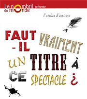 Faut-il vraiment un titre à ce spectacle ? Thtre le Nombril du monde Affiche