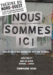 Nous sommes ici Thtre du Nord Ouest Affiche