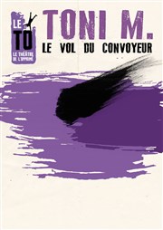 Toni M, Le Vol du Convoyeur Thtre de l'Opprim Affiche