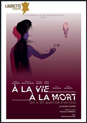 A la vie, à la mort (où il est question d'un fou) Laurette Thtre Affiche