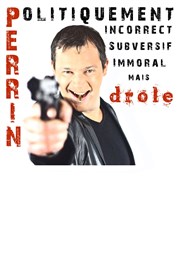 Olivier Perrin dans Perrin subversif, politiquement incorrect, immoral... mais drôle !! Thtre Le Lieu Affiche