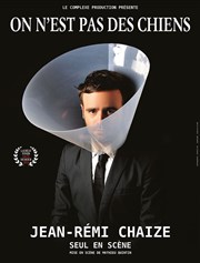 Jean-Rémi Chaize dans On n'est pas des chiens Salle Paul Garcin Affiche