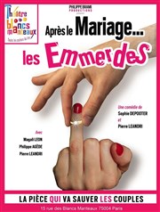 Après le mariage ... Les emmerdes Thtre Les Blancs Manteaux Affiche