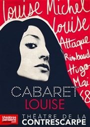 Cabaret Louise. Louise Michel, Louise Attaque, Rimbaud, Hugo, Mai 68, Johnny... Le Contrescarpe Affiche