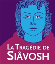 La tragédie de Siâvosh Thtre de l'Epee De Bois - La Cartoucherie Affiche