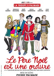 Le Père Noël est une ordure | Par la Troupe à Palmade Thtre de Longjumeau Affiche