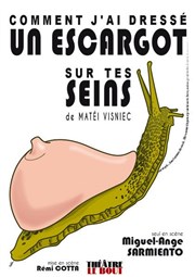 Comment j'ai dressé un escargot sur tes seins Thtre Le Bout Affiche